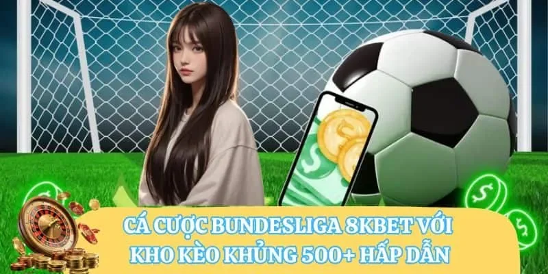 Cá Cược Bundesliga 8KBET Với Kho Kèo Khủng 500+ Hấp Dẫn