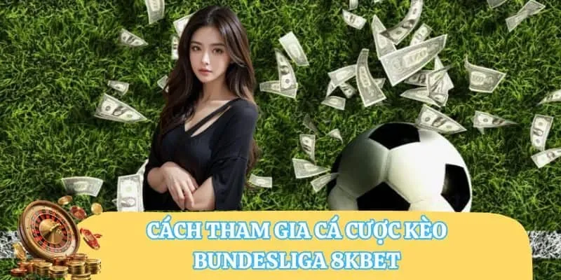 Cách tham gia cá cược kèo Bundesliga 8KBET