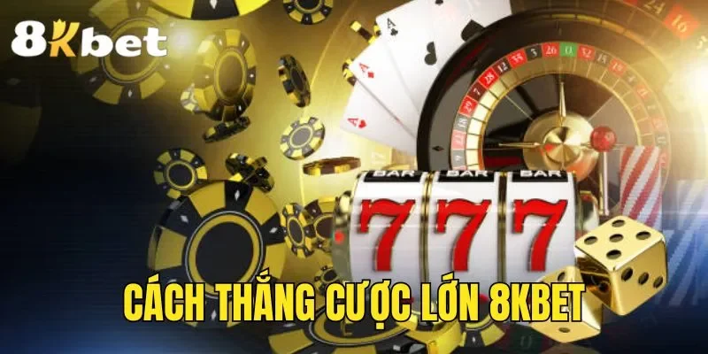 Cách thắng cược lớn 8kbet