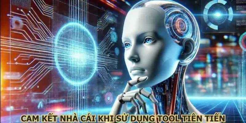 Cam kết nhà cái khi sử dụng tool tiên tiến