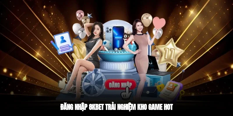 Đăng nhập 8kbet trải nghiệm kho game hot