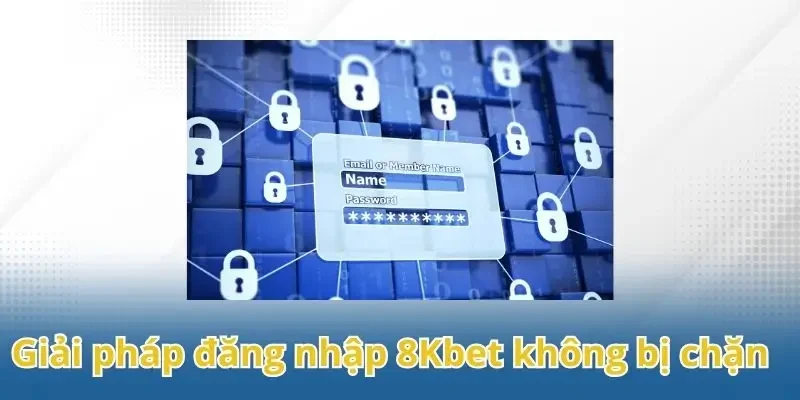Giải pháp đăng nhập 8Kbet không bị chặn cập nhật mới nhất