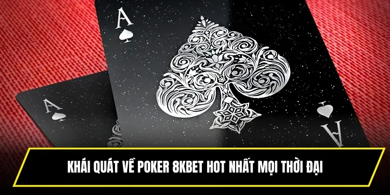 Khái quát về Poker 8KBET hot nhất mọi thời đại