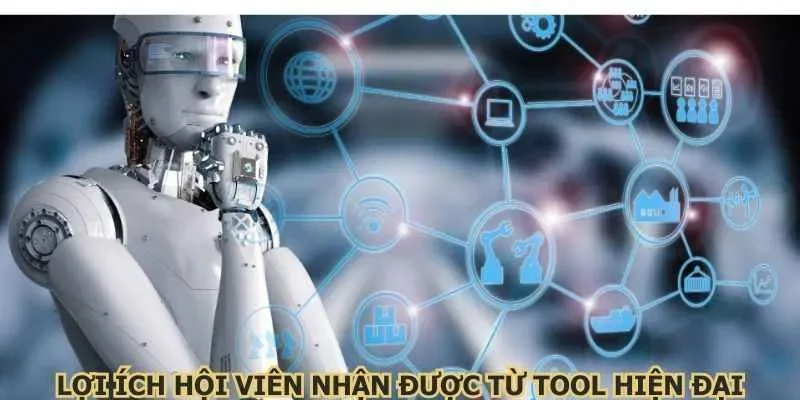 Lợi ích hội viên nhận được từ tool hiện đại