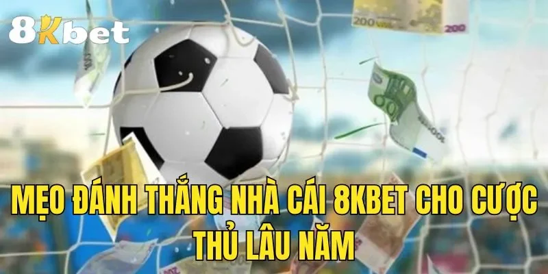 Mẹo đánh thắng nhà cái 8kbet cho cược thủ lâu năm