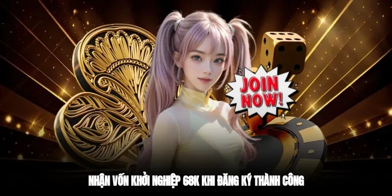 Nhận vốn khởi nghiệp 68K khi đăng ký thành công