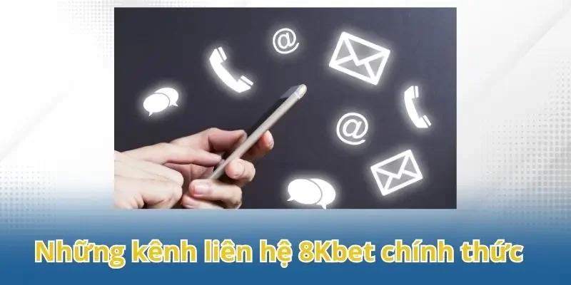 Những kênh liên hệ 8Kbet chính thức bạn nên ghi nhớ