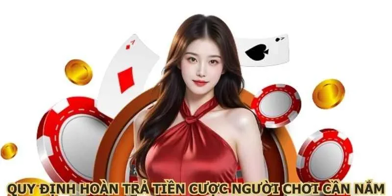 Quy định hoàn trả tiền cược người chơi cần nắm