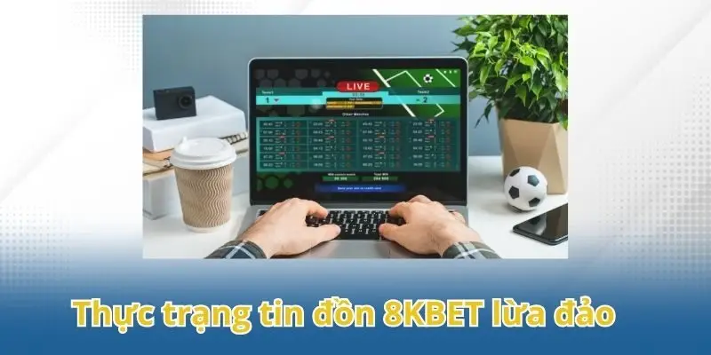 Thực trạng tin đồn 8KBET lừa đảo người chơi