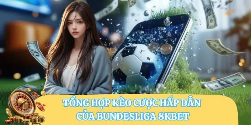 Tổng hợp kèo cược hấp dẫn của Bundesliga 8KBET