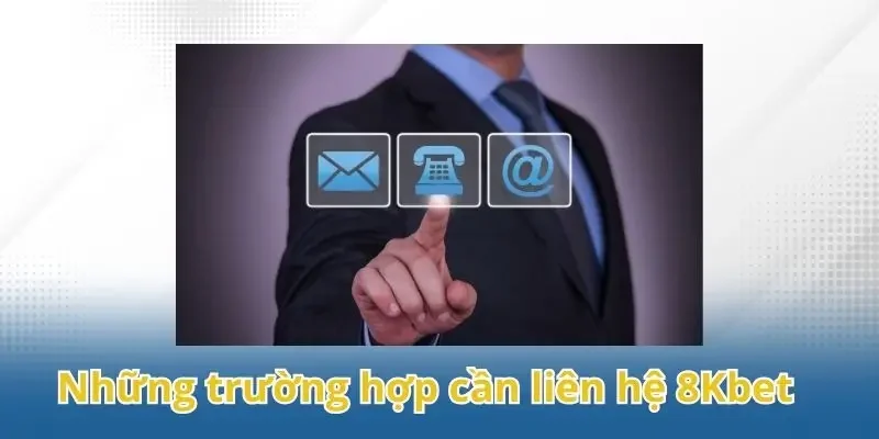 Những trường hợp cần liên hệ 8Kbet ngay