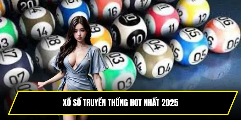 Xổ số truyền thống hot nhất 2025